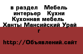  в раздел : Мебель, интерьер » Кухни. Кухонная мебель . Ханты-Мансийский,Урай г.